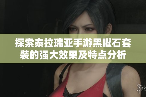 探索泰拉瑞亚手游黑曜石套装的强大效果及特点分析