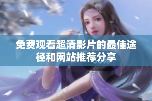 免费观看超清影片的最佳途径和网站推荐分享