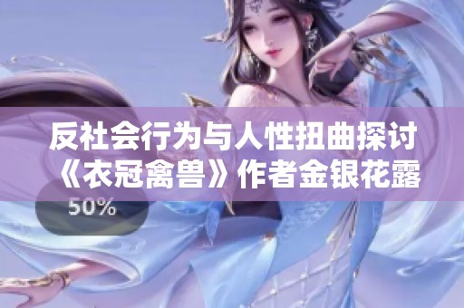 反社会行为与人性扭曲探讨《衣冠禽兽》作者金银花露的深刻见解
