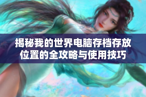 揭秘我的世界电脑存档存放位置的全攻略与使用技巧