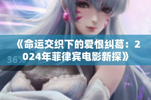 《命运交织下的爱恨纠葛：2024年菲律宾电影新探》