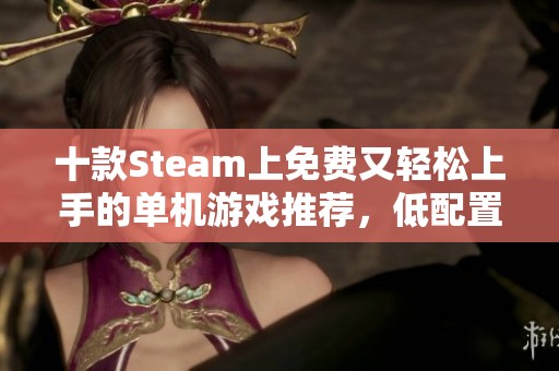 十款Steam上免费又轻松上手的单机游戏推荐，低配置玩家的福音