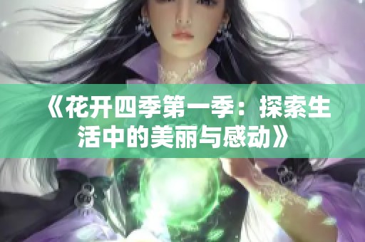 《花开四季第一季：探索生活中的美丽与感动》