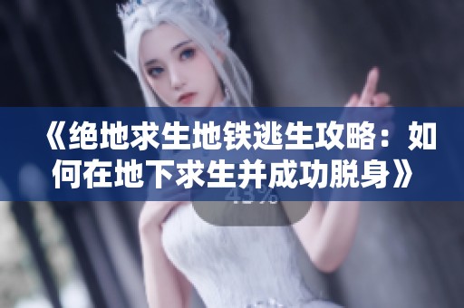《绝地求生地铁逃生攻略：如何在地下求生并成功脱身》