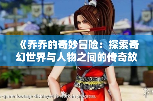 《乔乔的奇妙冒险：探索奇幻世界与人物之间的传奇故事》