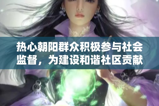 热心朝阳群众积极参与社会监督，为建设和谐社区贡献力量