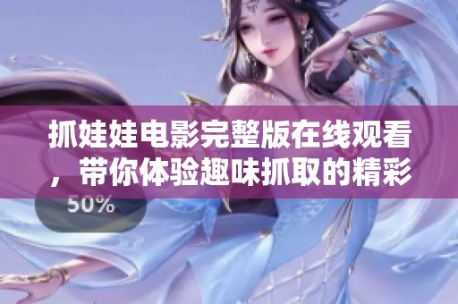抓娃娃电影完整版在线观看，带你体验趣味抓取的精彩瞬间