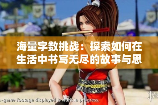 海量字数挑战：探索如何在生活中书写无尽的故事与思想