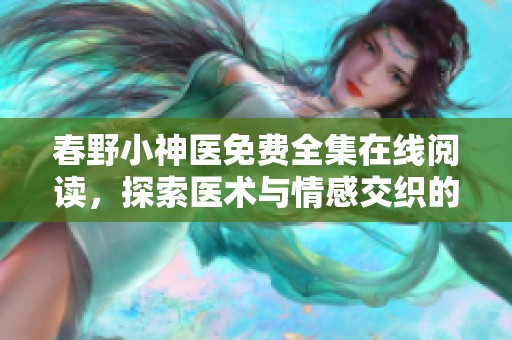 春野小神医免费全集在线阅读，探索医术与情感交织的精彩故事