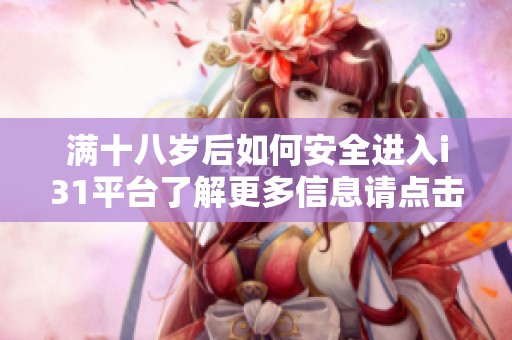 满十八岁后如何安全进入i31平台了解更多信息请点击这里