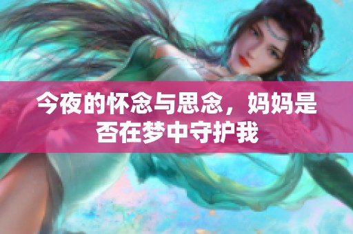 今夜的怀念与思念，妈妈是否在梦中守护我