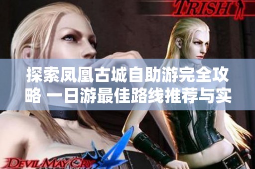 探索凤凰古城自助游完全攻略 一日游最佳路线推荐与实用贴士