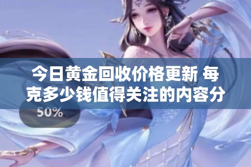 今日黄金回收价格更新 每克多少钱值得关注的内容分享