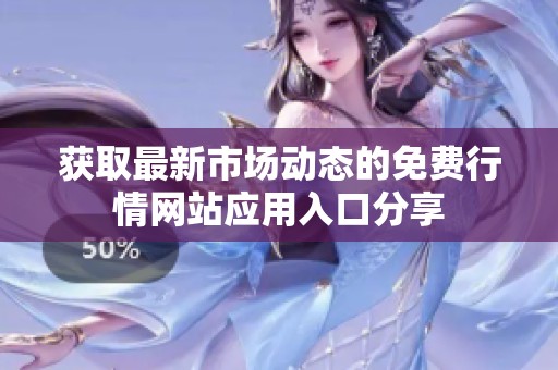 获取最新市场动态的免费行情网站应用入口分享