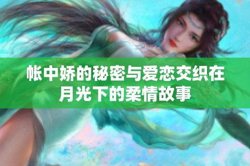 帐中娇的秘密与爱恋交织在月光下的柔情故事