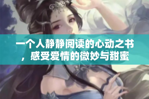 一个人静静阅读的心动之书，感受爱情的微妙与甜蜜