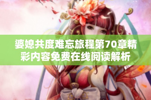 婆媳共度难忘旅程第70章精彩内容免费在线阅读解析