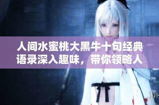 人间水蜜桃大黑牛十句经典语录深入趣味，带你领略人生哲理之美
