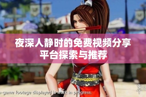 夜深人静时的免费视频分享平台探索与推荐
