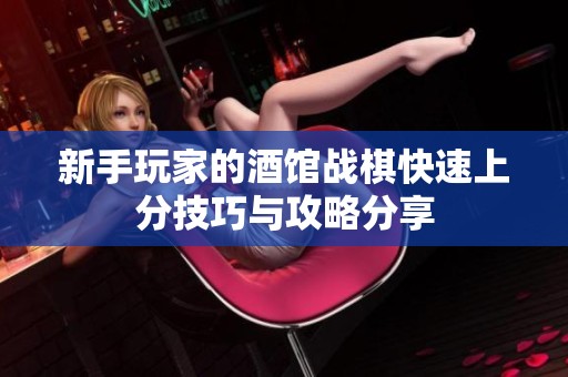 新手玩家的酒馆战棋快速上分技巧与攻略分享