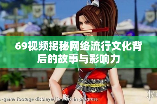 69视频揭秘网络流行文化背后的故事与影响力