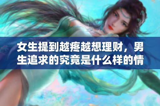女生提到越疼越想理财，男生追求的究竟是什么样的情感生活