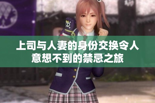 上司与人妻的身份交换令人意想不到的禁忌之旅