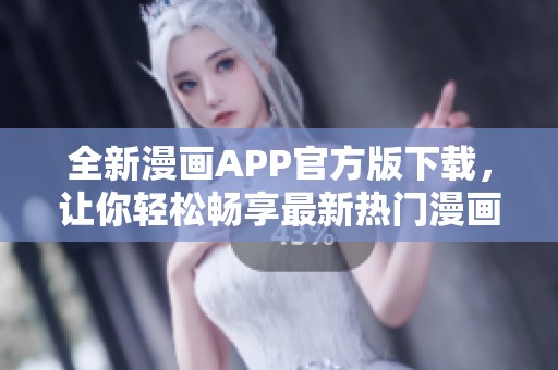 全新漫画APP官方版下载，让你轻松畅享最新热门漫画资源