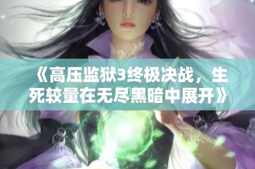 《高压监狱3终极决战，生死较量在无尽黑暗中展开》