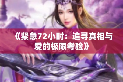 《紧急72小时：追寻真相与爱的极限考验》