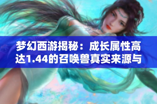 梦幻西游揭秘：成长属性高达1.44的召唤兽真实来源与解析