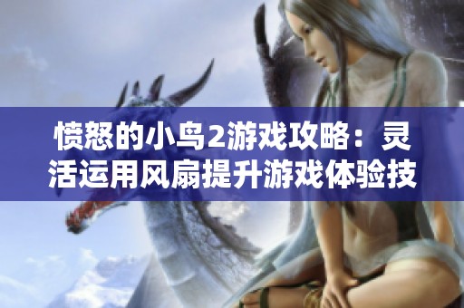 愤怒的小鸟2游戏攻略：灵活运用风扇提升游戏体验技巧