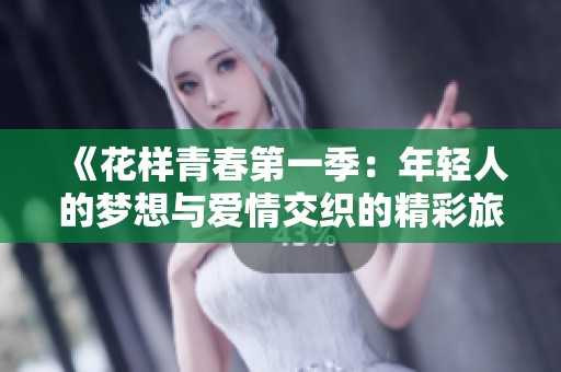 《花样青春第一季：年轻人的梦想与爱情交织的精彩旅程》