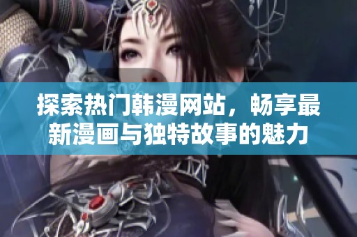 探索热门韩漫网站，畅享最新漫画与独特故事的魅力