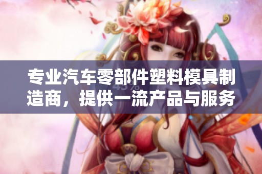 专业汽车零部件塑料模具制造商，提供一流产品与服务
