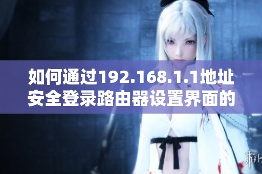 如何通过192.168.1.1地址安全登录路由器设置界面的方法解析