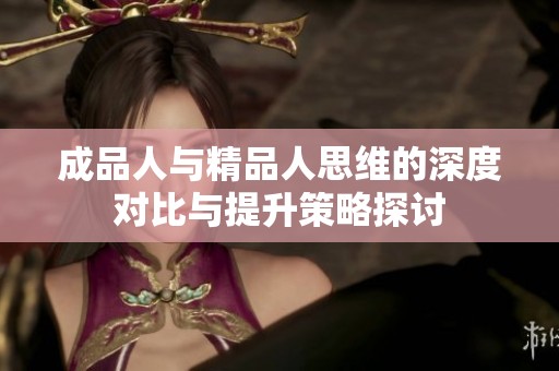 成品人与精品人思维的深度对比与提升策略探讨