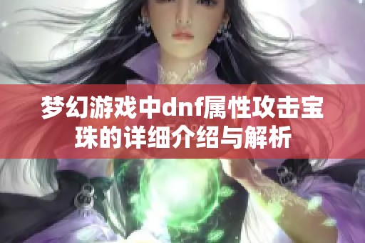 梦幻游戏中dnf属性攻击宝珠的详细介绍与解析