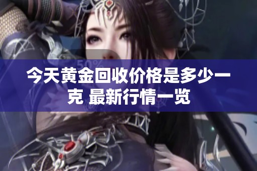 今天黄金回收价格是多少一克 最新行情一览