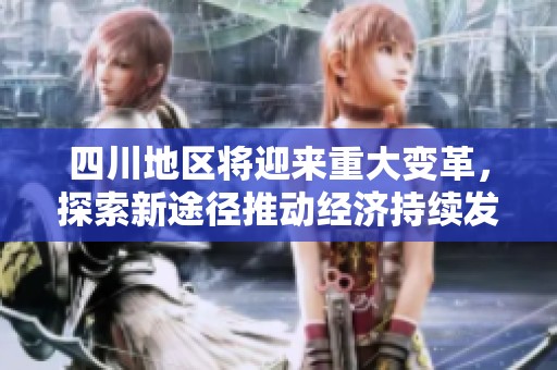 四川地区将迎来重大变革，探索新途径推动经济持续发展
