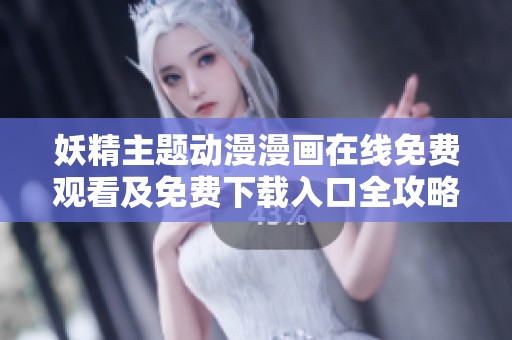 妖精主题动漫漫画在线免费观看及免费下载入口全攻略