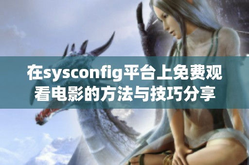 在sysconfig平台上免费观看电影的方法与技巧分享
