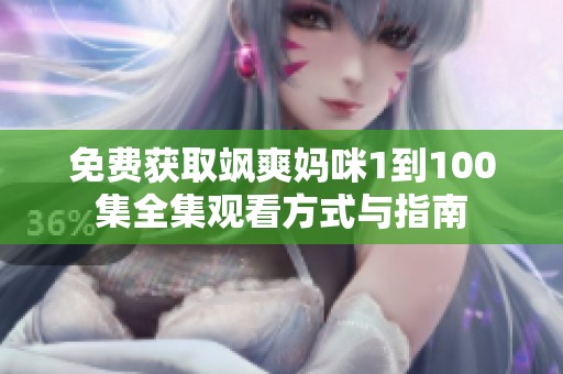 免费获取飒爽妈咪1到100集全集观看方式与指南