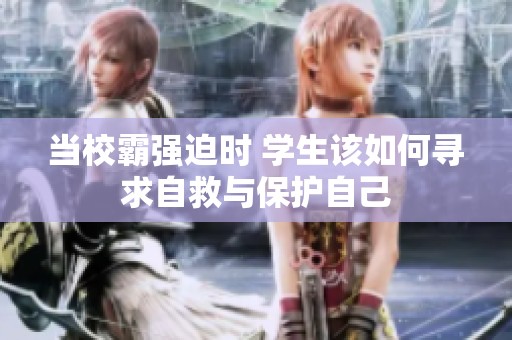 当校霸强迫时 学生该如何寻求自救与保护自己