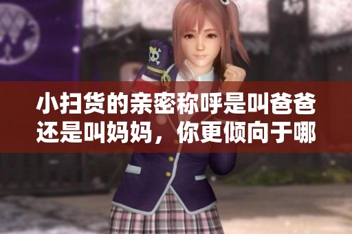 小扫货的亲密称呼是叫爸爸还是叫妈妈，你更倾向于哪个呢