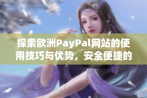 探索欧洲PayPal网站的使用技巧与优势，安全便捷的在线支付体验