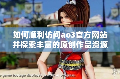如何顺利访问ao3官方网站并探索丰富的原创作品资源