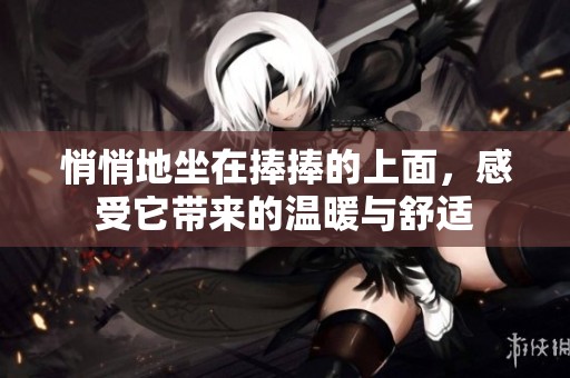 悄悄地坐在捧捧的上面，感受它带来的温暖与舒适