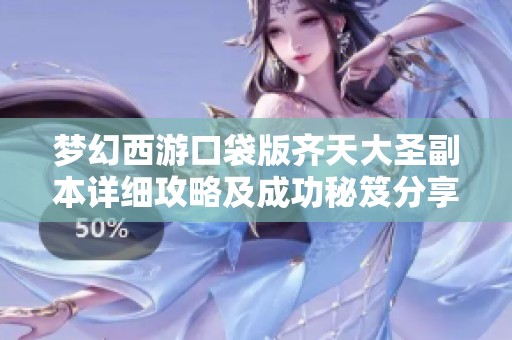梦幻西游口袋版齐天大圣副本详细攻略及成功秘笈分享