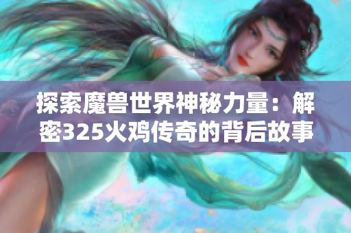 探索魔兽世界神秘力量：解密325火鸡传奇的背后故事